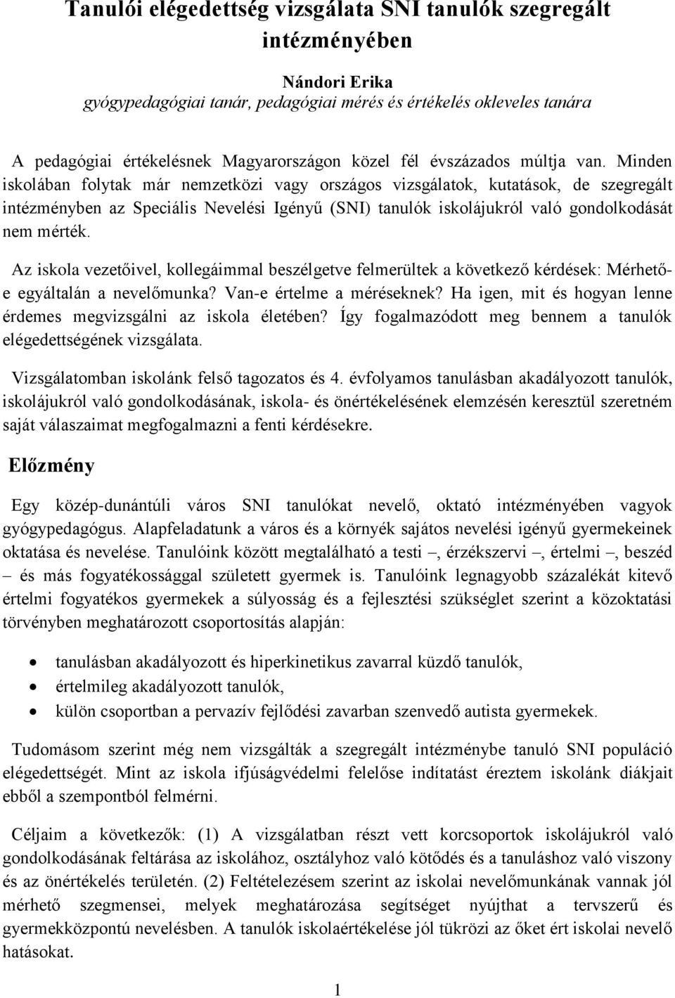 Minden iskolában folytak már nemzetközi vagy országos vizsgálatok, kutatások, de szegregált intézményben az Speciális Nevelési Igényű (SNI) tanulók iskolájukról való gondolkodását nem mérték.