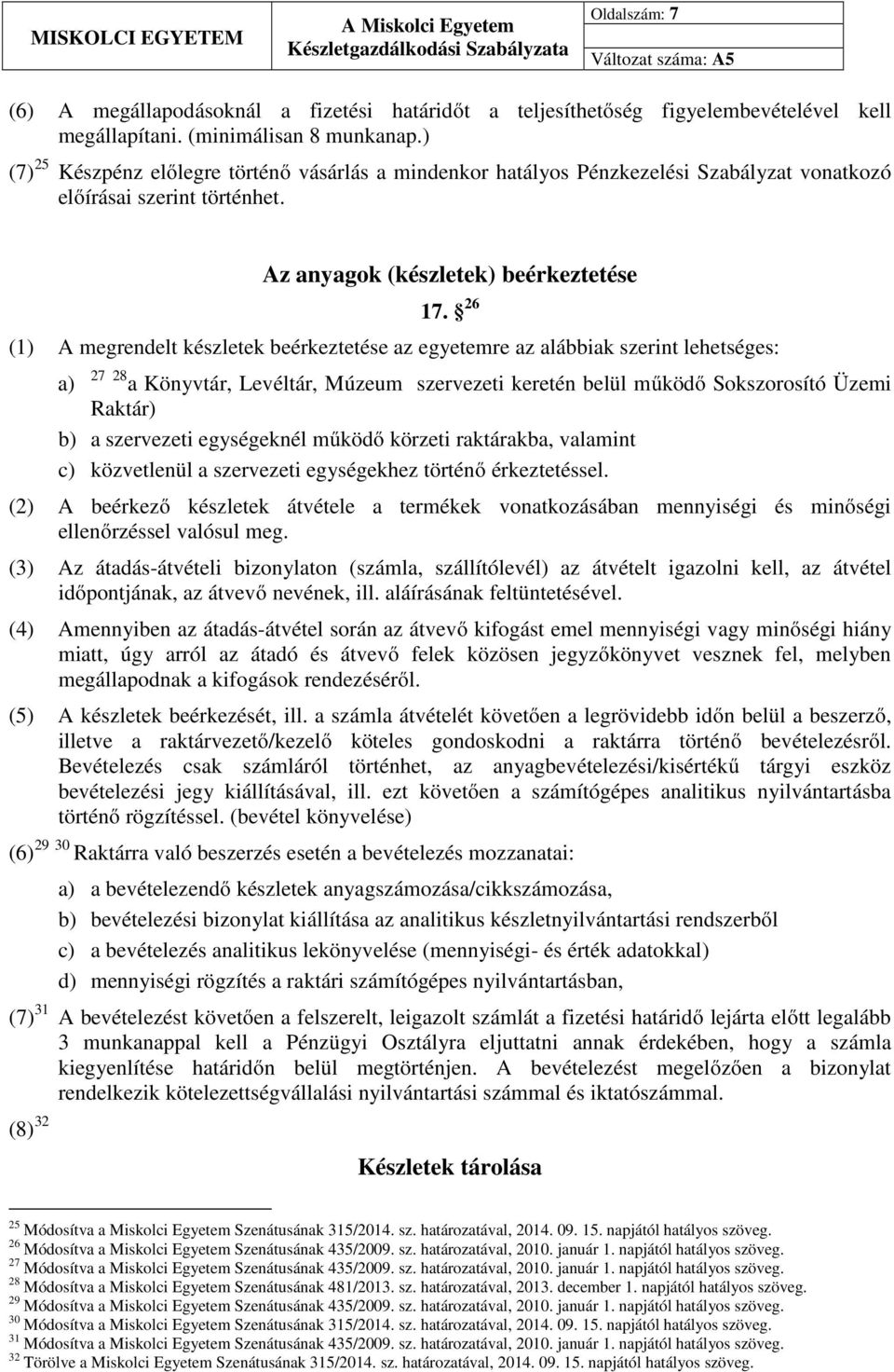 26 (1) A megrendelt készletek beérkeztetése az egyetemre az alábbiak szerint lehetséges: a) 27 28 a Könyvtár, Levéltár, Múzeum szervezeti keretén belül működő Sokszorosító Üzemi Raktár) b) a