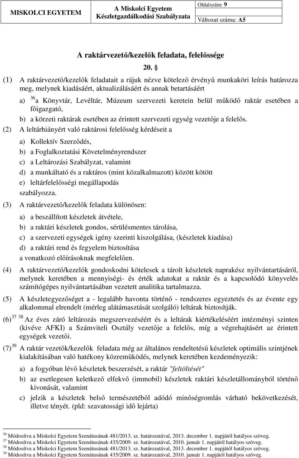 szervezeti keretein belül működő raktár esetében a főigazgató, b) a körzeti raktárak esetében az érintett szervezeti egység vezetője a felelős.