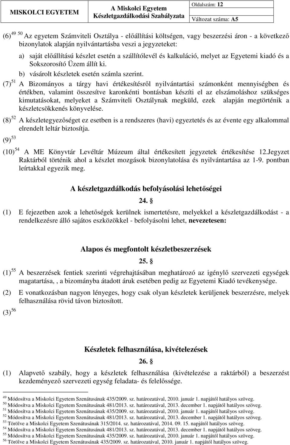 (7) 51 A Bizományos a tárgy havi értékesítésről nyilvántartási számonként mennyiségben és értékben, valamint összesítve karonkénti bontásban készíti el az elszámoláshoz szükséges kimutatásokat,