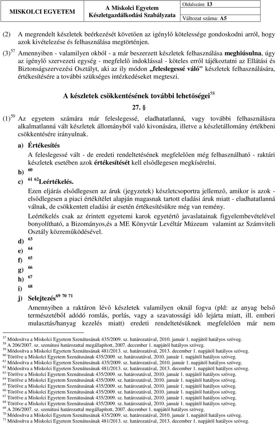 Biztonságszervezési Osztályt, aki az ily módon,,feleslegessé váló" készletek felhasználására, értékesítésére a további szükséges intézkedéseket megteszi.