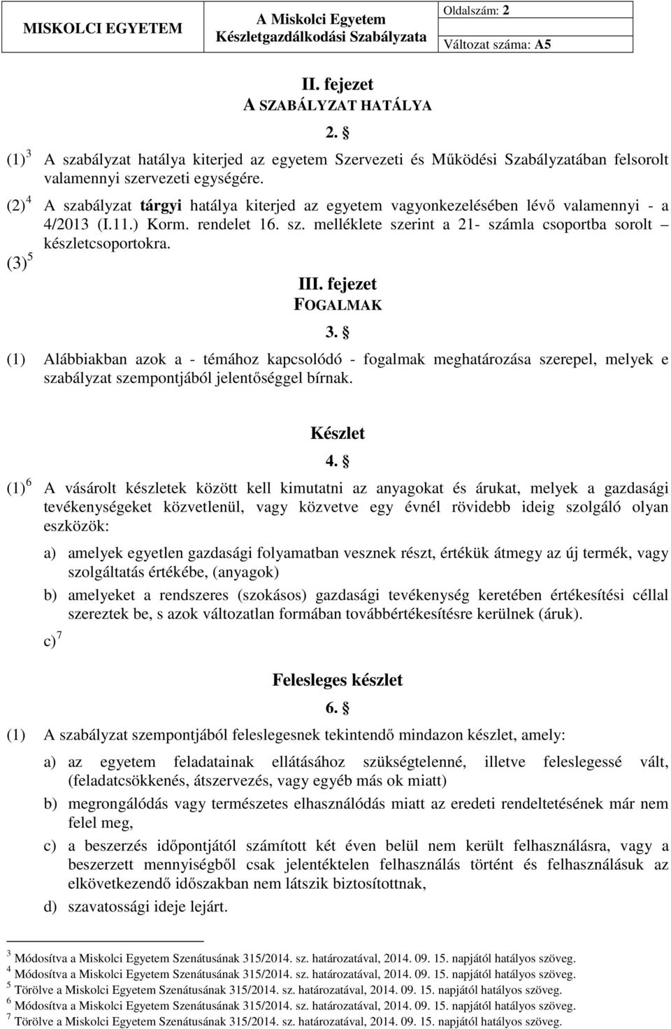 (3) 5 III. fejezet FOGALMAK 3. (1) Alábbiakban azok a - témához kapcsolódó - fogalmak meghatározása szerepel, melyek e szabályzat szempontjából jelentőséggel bírnak. Készlet 4.