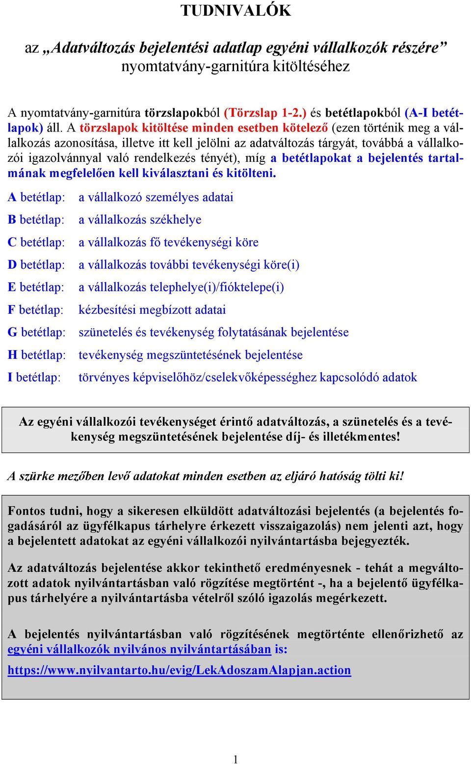 A törzslapok kitöltése minden esetben kötelező (ezen történik meg a vállalkozás azonosítása, illetve itt kell jelölni az adatváltozás tárgyát, továbbá a vállalkozói igazolvánnyal való rendelkezés