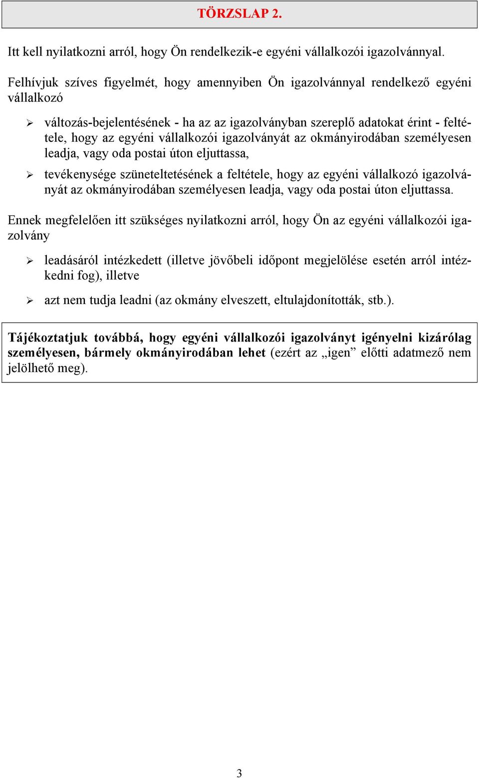 vállalkozói igazolványát az okmányirodában személyesen leadja, vagy oda postai úton eljuttassa, tevékenysége szüneteltetésének a feltétele, hogy az egyéni vállalkozó igazolványát az okmányirodában