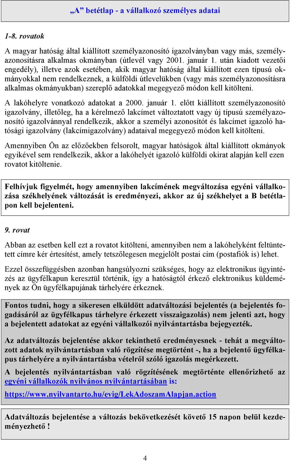 okmányukban) szereplő adatokkal megegyező módon kell kitölteni. A lakóhelyre vonatkozó adatokat a 2000. január 1.