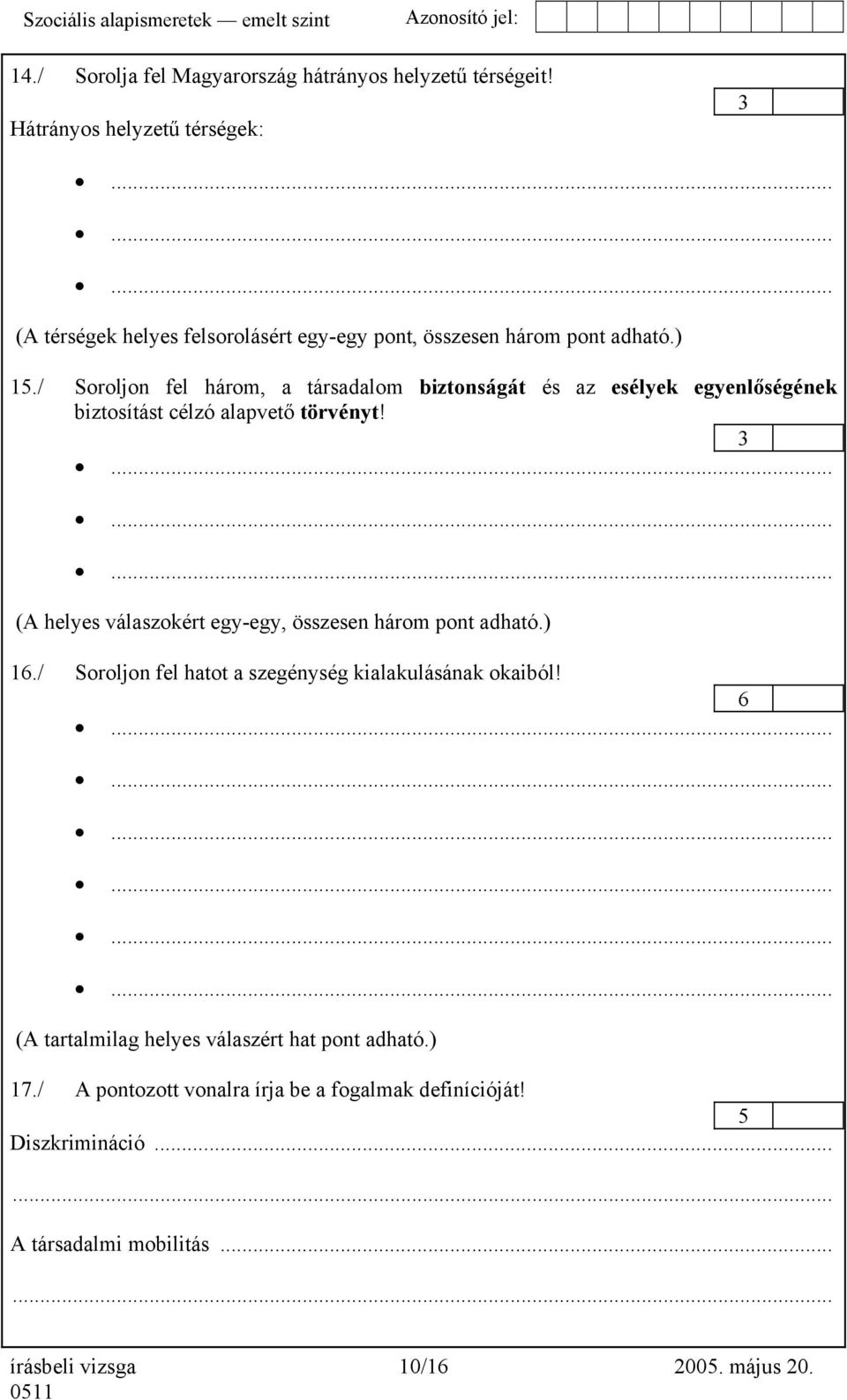 / Soroljon fel három, a társadalom biztonságát és az esélyek egyenlőségének biztosítást célzó alapvető törvényt!