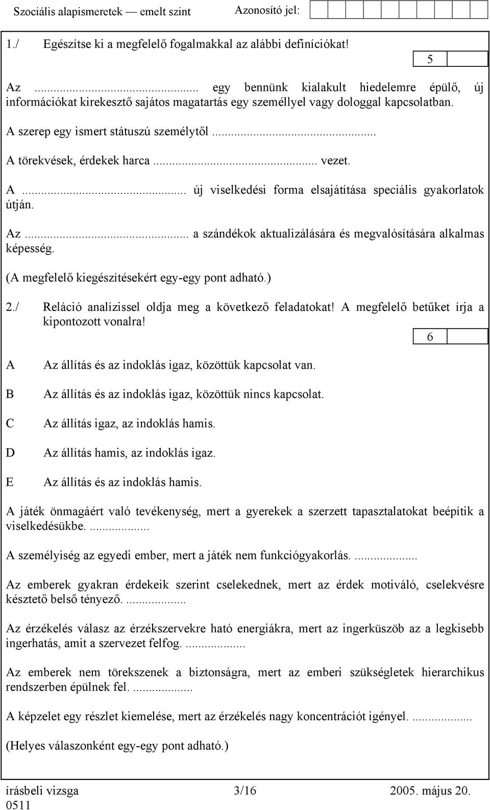 .. a szándékok aktualizálására és megvalósítására alkalmas képesség. (A megfelelő kiegészítésekért egy-egy pont adható.) 2./ Reláció analízissel oldja meg a következő feladatokat!