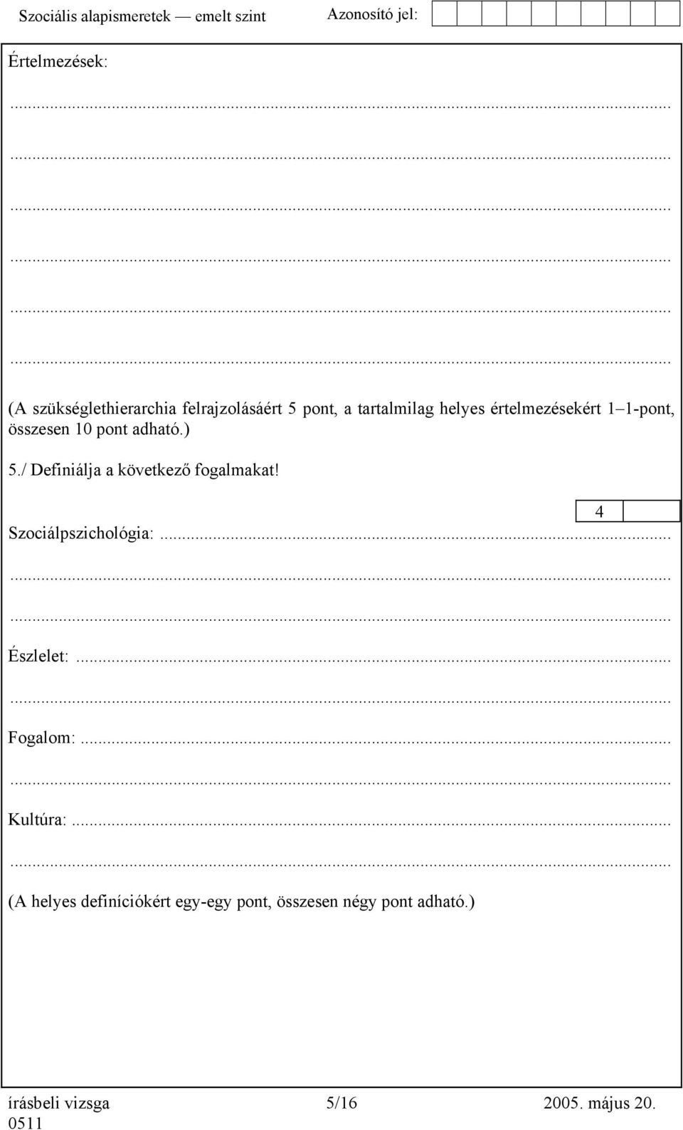 / Definiálja a következő fogalmakat! 4 Szociálpszichológia:... Észlelet:... Fogalom:.