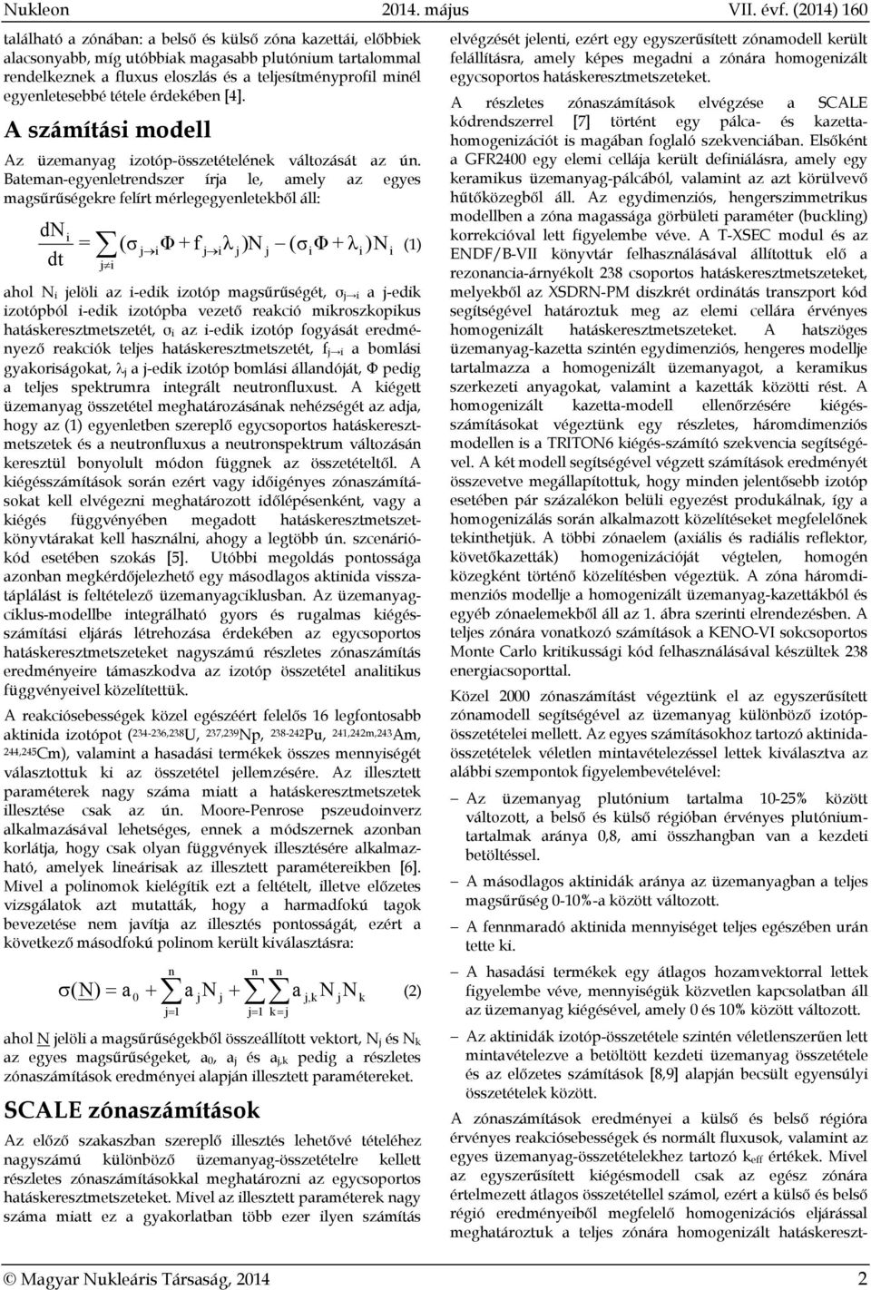 Bateman-egyenletrendszer írja le, amely az egyes magsűrűségekre felírt mérlegegyenletekből áll: dn dt i = j i (σ Φ + f λ )N (σ Φ + λ ) N j i j i j j i i i (1) ahol N i jelöli az i-edik izotóp