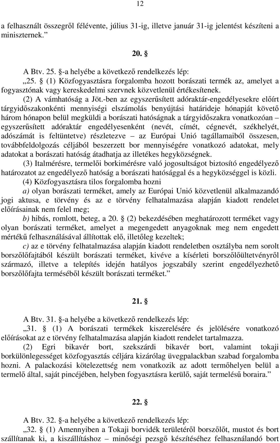 -ben az egyszerősített adóraktár-engedélyesekre elıírt tárgyidıszakonkénti mennyiségi elszámolás benyújtási határideje hónapját követı három hónapon belül megküldi a borászati hatóságnak a