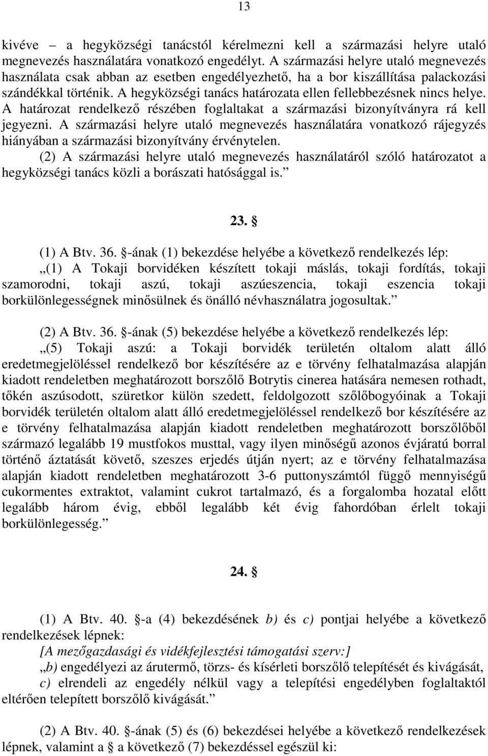 A hegyközségi tanács határozata ellen fellebbezésnek nincs helye. A határozat rendelkezı részében foglaltakat a származási bizonyítványra rá kell jegyezni.