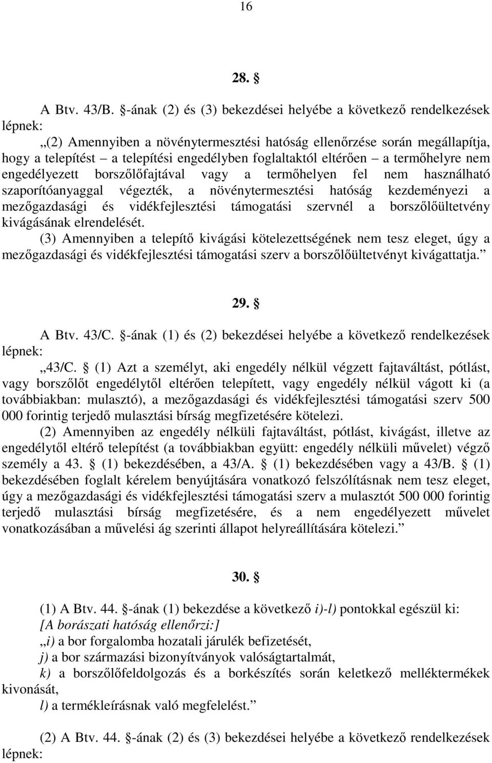 foglaltaktól eltérıen a termıhelyre nem engedélyezett borszılıfajtával vagy a termıhelyen fel nem használható szaporítóanyaggal végezték, a növénytermesztési hatóság kezdeményezi a mezıgazdasági és