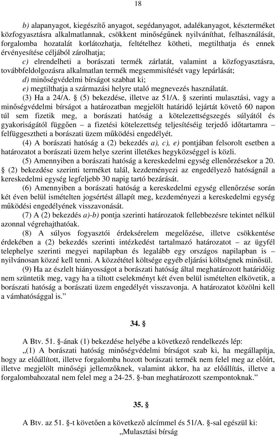 megsemmisítését vagy lepárlását; d) minıségvédelmi bírságot szabhat ki; e) megtilthatja a származási helyre utaló megnevezés használatát. (3) Ha a 24/A. (5) bekezdése, illetve az 51/A.