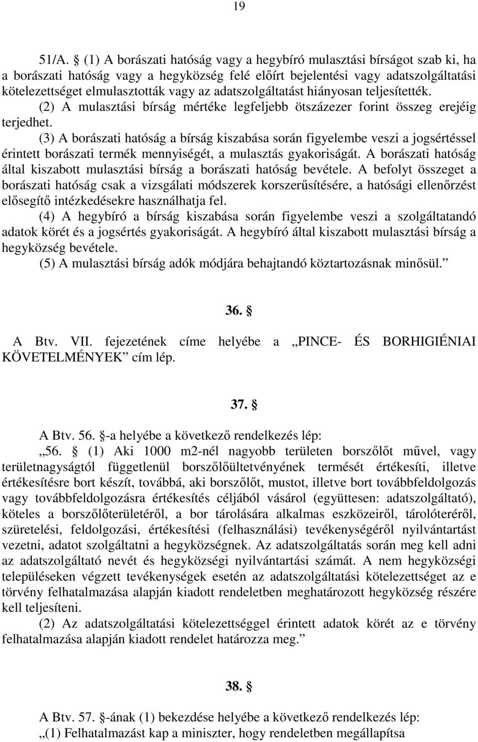 adatszolgáltatást hiányosan teljesítették. (2) A mulasztási bírság mértéke legfeljebb ötszázezer forint összeg erejéig terjedhet.