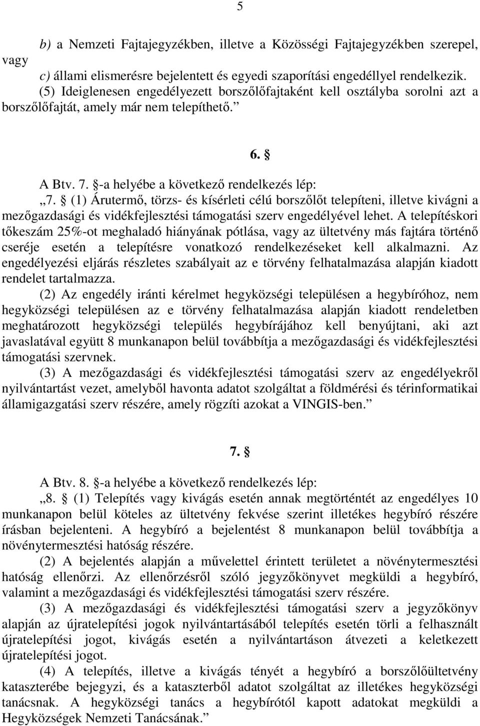 (1) Árutermı, törzs- és kísérleti célú borszılıt telepíteni, illetve kivágni a mezıgazdasági és vidékfejlesztési támogatási szerv engedélyével lehet.