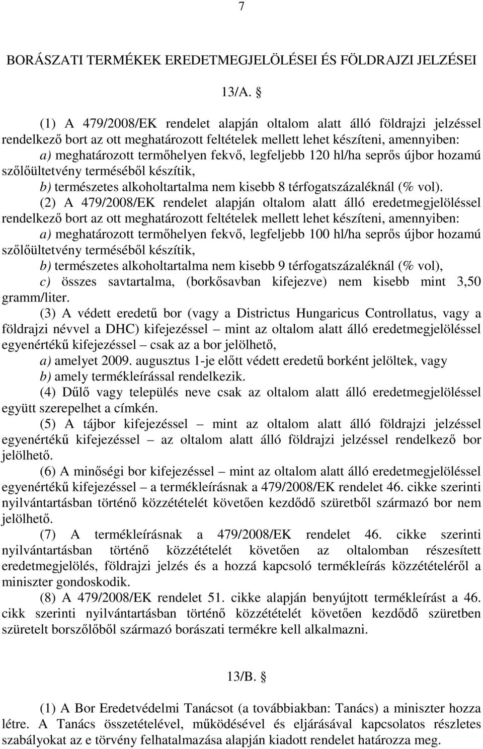 legfeljebb 120 hl/ha seprıs újbor hozamú szılıültetvény termésébıl készítik, b) természetes alkoholtartalma nem kisebb 8 térfogatszázaléknál (% vol).