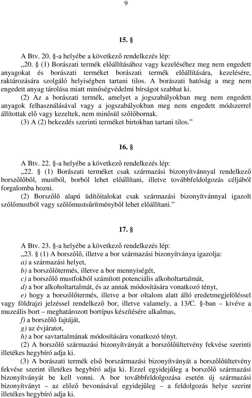 A borászati hatóság a meg nem engedett anyag tárolása miatt minıségvédelmi bírságot szabhat ki.