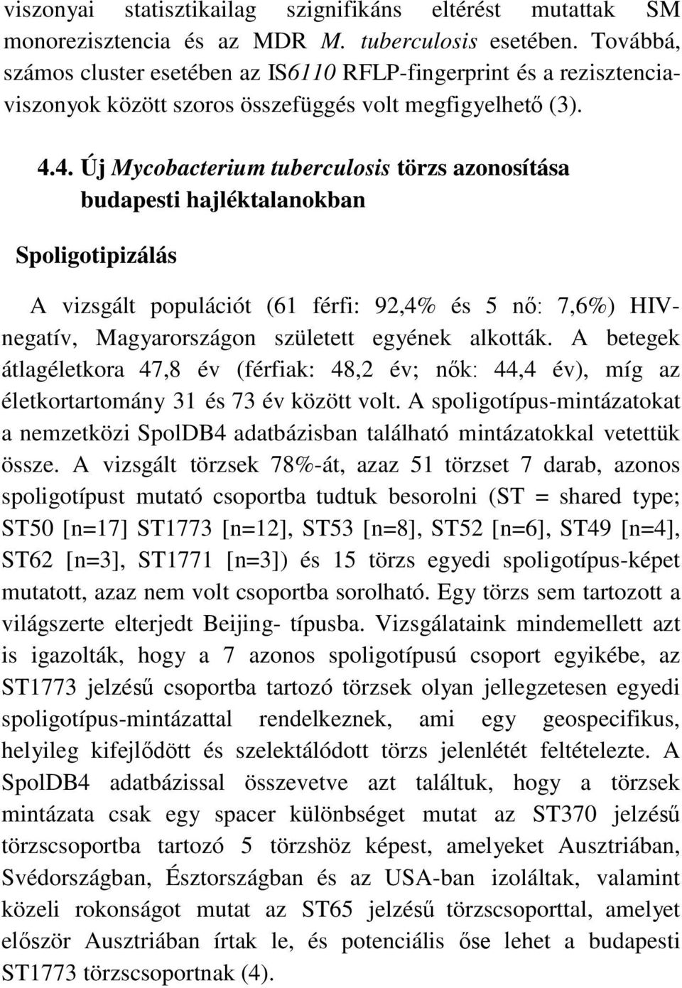 4. Új Mycobacterium tuberculosis törzs azonosítása budapesti hajléktalanokban Spoligotipizálás A vizsgált populációt (61 férfi: 92,4% és 5 nő: 7,6%) HIVnegatív, Magyarországon született egyének