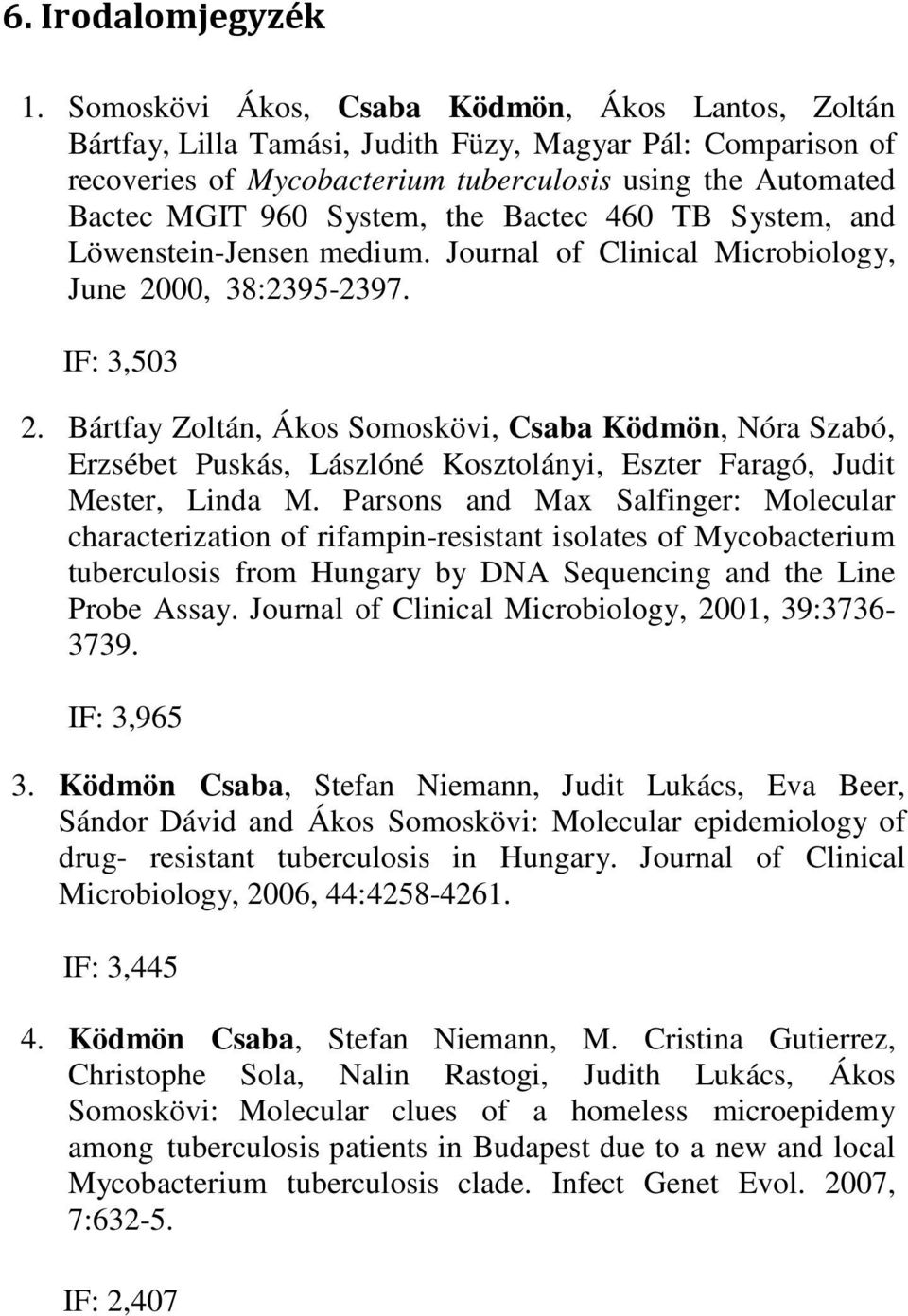 the Bactec 460 TB System, and Löwenstein-Jensen medium. Journal of Clinical Microbiology, June 2000, 38:2395-2397. IF: 3,503 2.