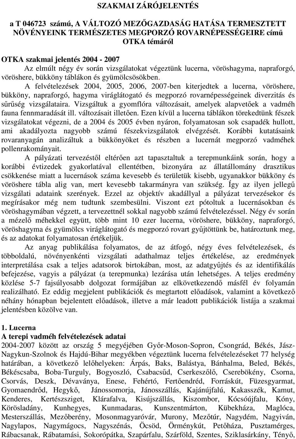 A felvételezések 2004, 2005, 2006, 2007-ben kiterjedtek a lucerna, vöröshere, bükköny, napraforgó, hagyma viráglátogató és megporzó rovarnépességeinek diverzitás és sűrűség vizsgálataira.