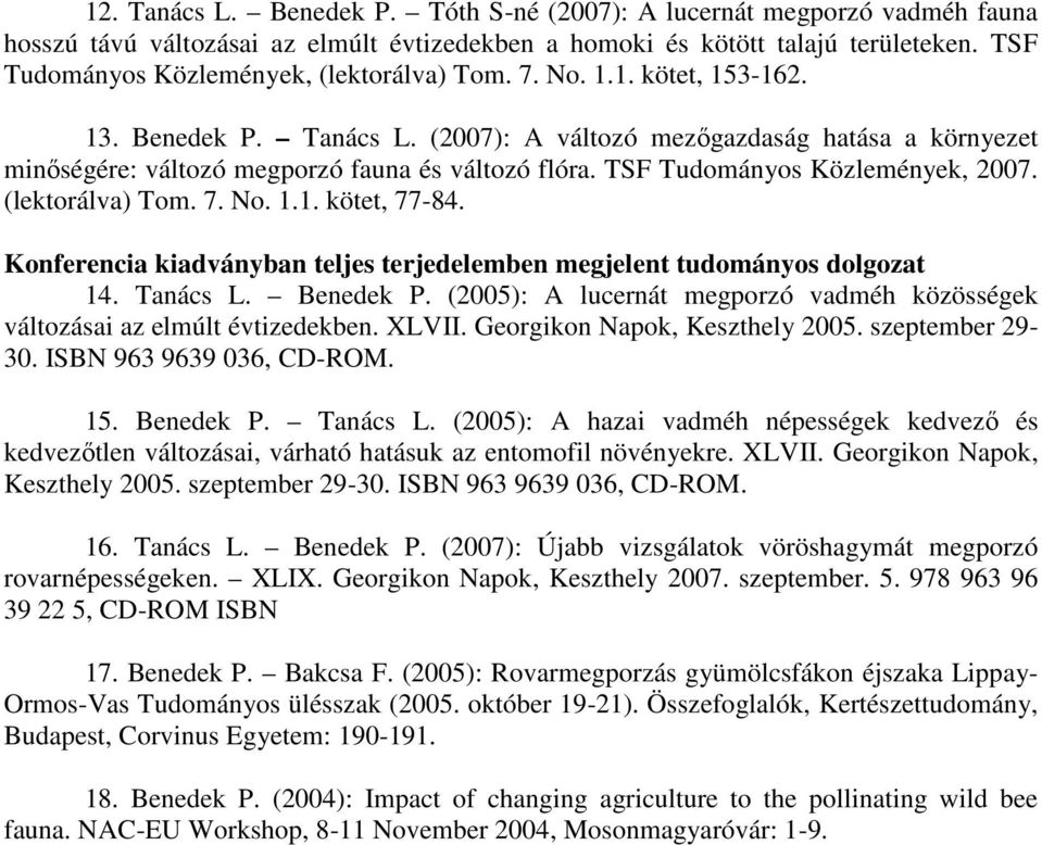 (2007): A változó mezőgazdaság hatása a környezet minőségére: változó megporzó fauna és változó flóra. TSF Tudományos Közlemények, 2007. (lektorálva) Tom. 7. No. 1.1. kötet, 77-84.