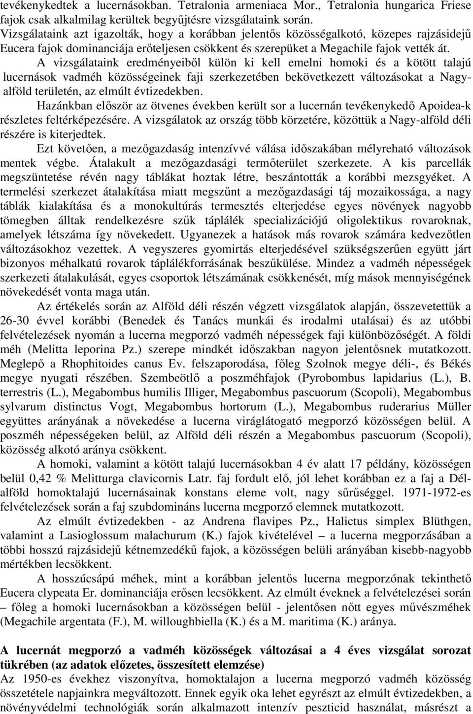 A vizsgálataink eredményeiből külön ki kell emelni homoki és a kötött talajú lucernások vadméh közösségeinek faji szerkezetében bekövetkezett változásokat a Nagyalföld területén, az elmúlt