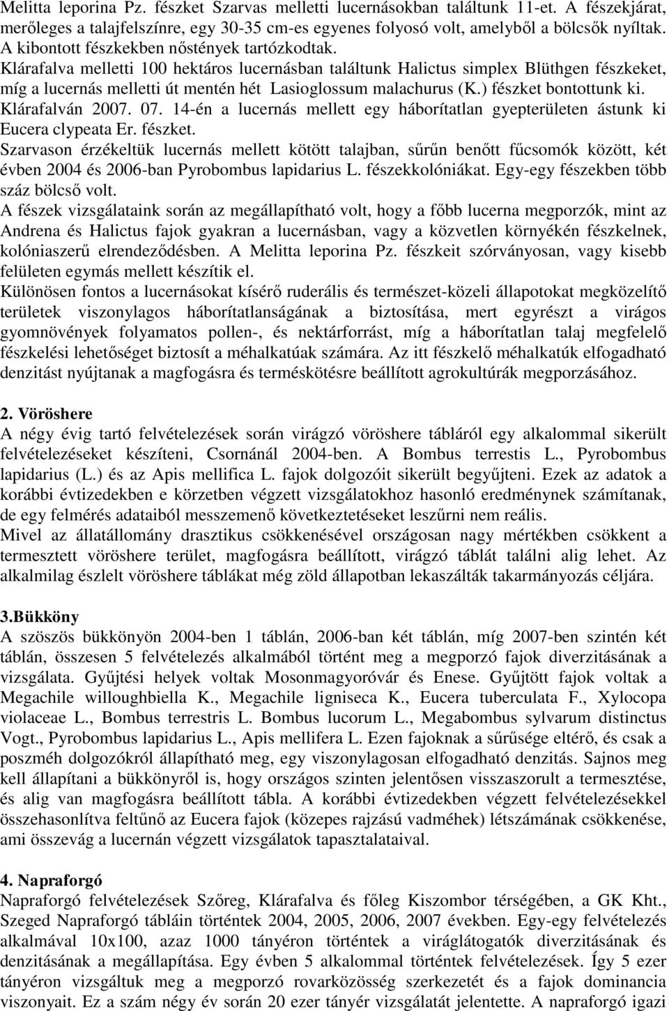 Klárafalva melletti 100 hektáros lucernásban találtunk Halictus simplex Blüthgen fészkeket, míg a lucernás melletti út mentén hét Lasioglossum malachurus (K.) fészket bontottunk ki. Klárafalván 2007.