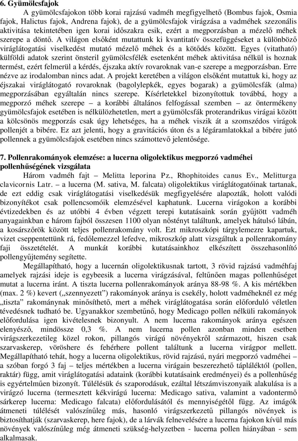 A világon elsőként mutattunk ki kvantitatív összefüggéseket a különböző viráglátogatási viselkedést mutató mézelő méhek és a kötődés között.