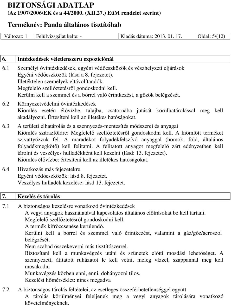 Kerülni kell a szemmel és a bőrrel való érintkezést, a gőzök belégzését. 6.
