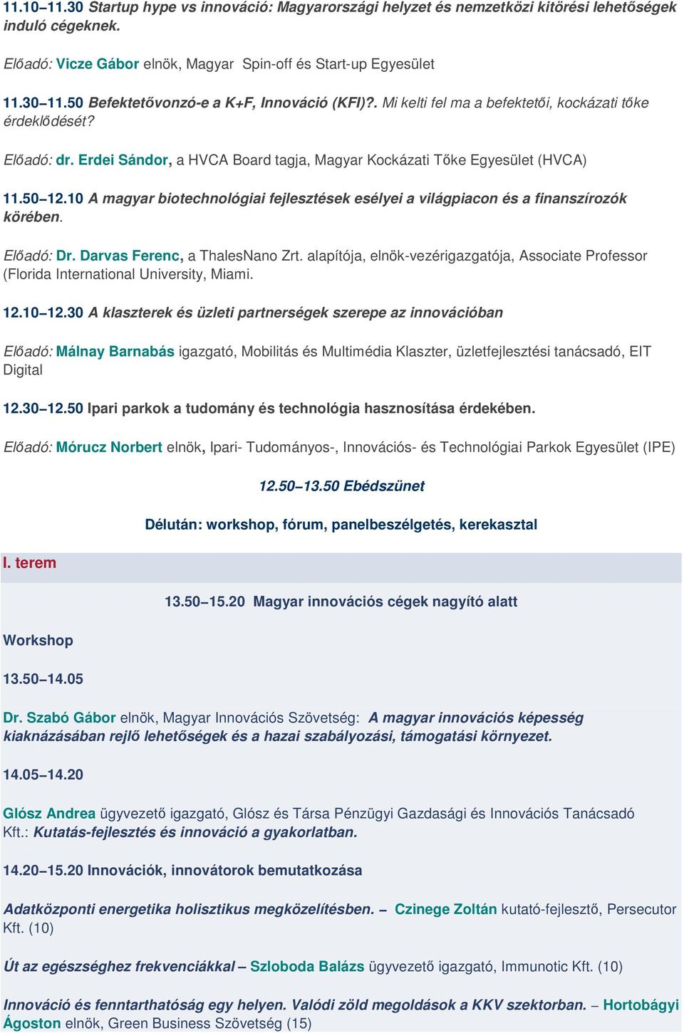 10 A magyar biotechnológiai fejlesztések esélyei a világpiacon és a finanszírozók körében. Előadó: Dr. Darvas Ferenc, a ThalesNano Zrt.