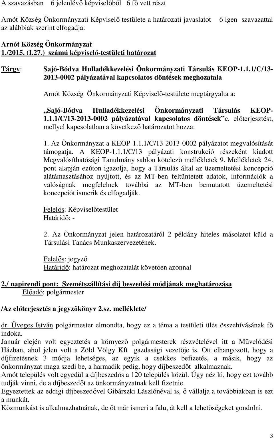 1.1/C/13-2013-0002 pályázatával kapcsolatos döntések c. előterjesztést, mellyel kapcsolatban a következő határozatot hozza: 1. Az Önkormányzat a KEOP-1.1.1/C/13-2013-0002 pályázatot megvalósítását támogatja.