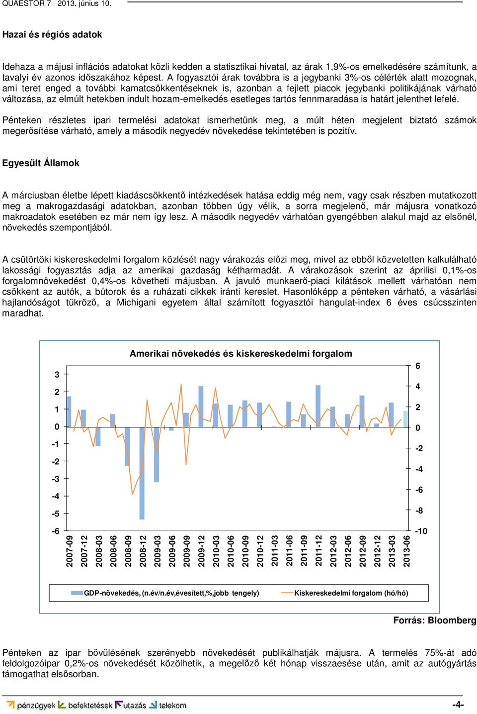 elmúlt hetekben indult hozam-emelkedés esetleges tartós fennmaradása is határt jelenthet lefelé.