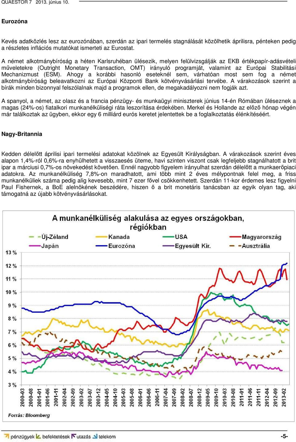 Stabilitási Mechanizmust (ESM). Ahogy a korábbi hasonló eseteknél sem, várhatóan most sem fog a német alkotmánybíróság beleavatkozni az Európai Központi Bank kötvényvásárlási tervébe.