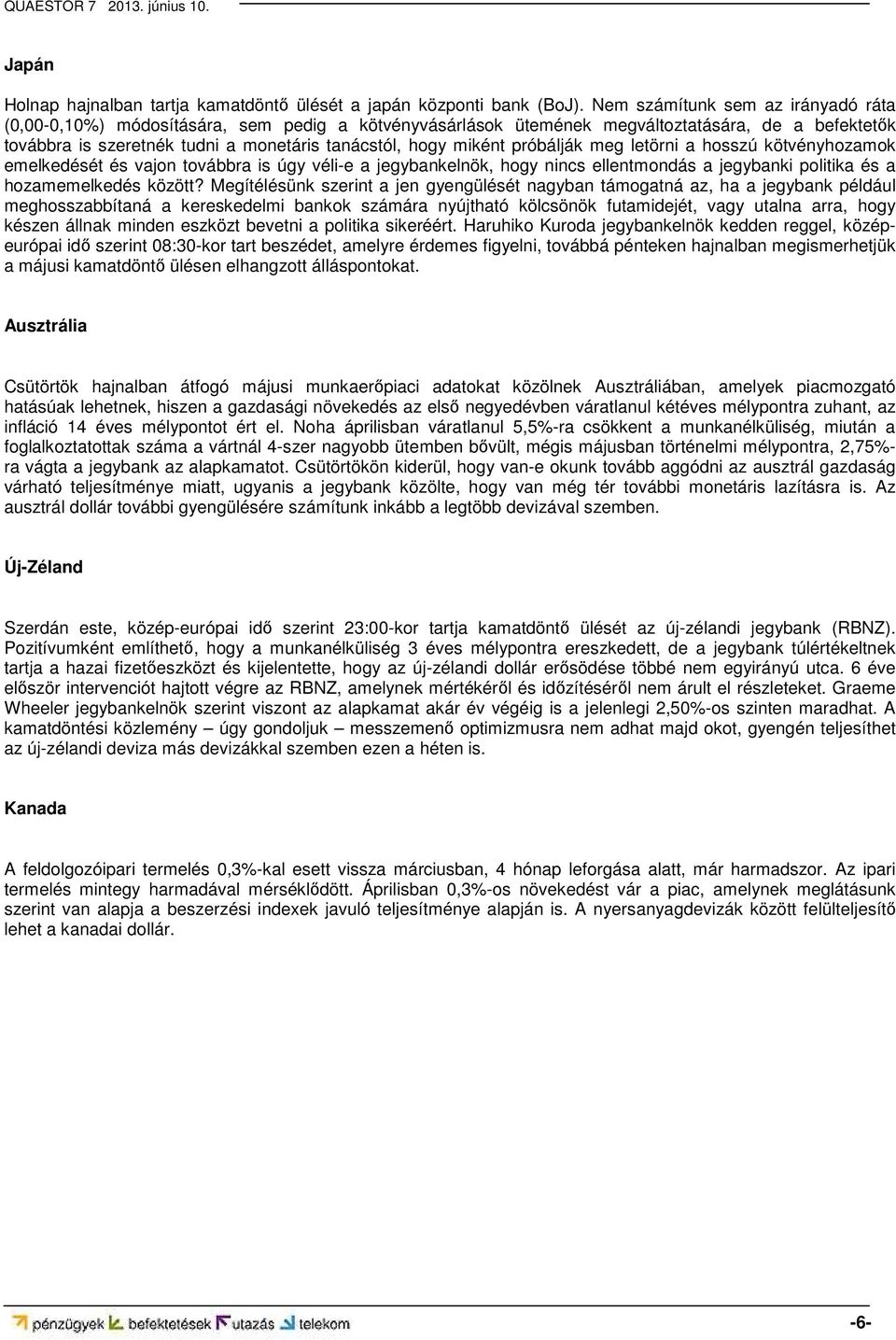 próbálják meg letörni a hosszú kötvényhozamok emelkedését és vajon továbbra is úgy véli-e a jegybankelnök, hogy nincs ellentmondás a jegybanki politika és a hozamemelkedés között?