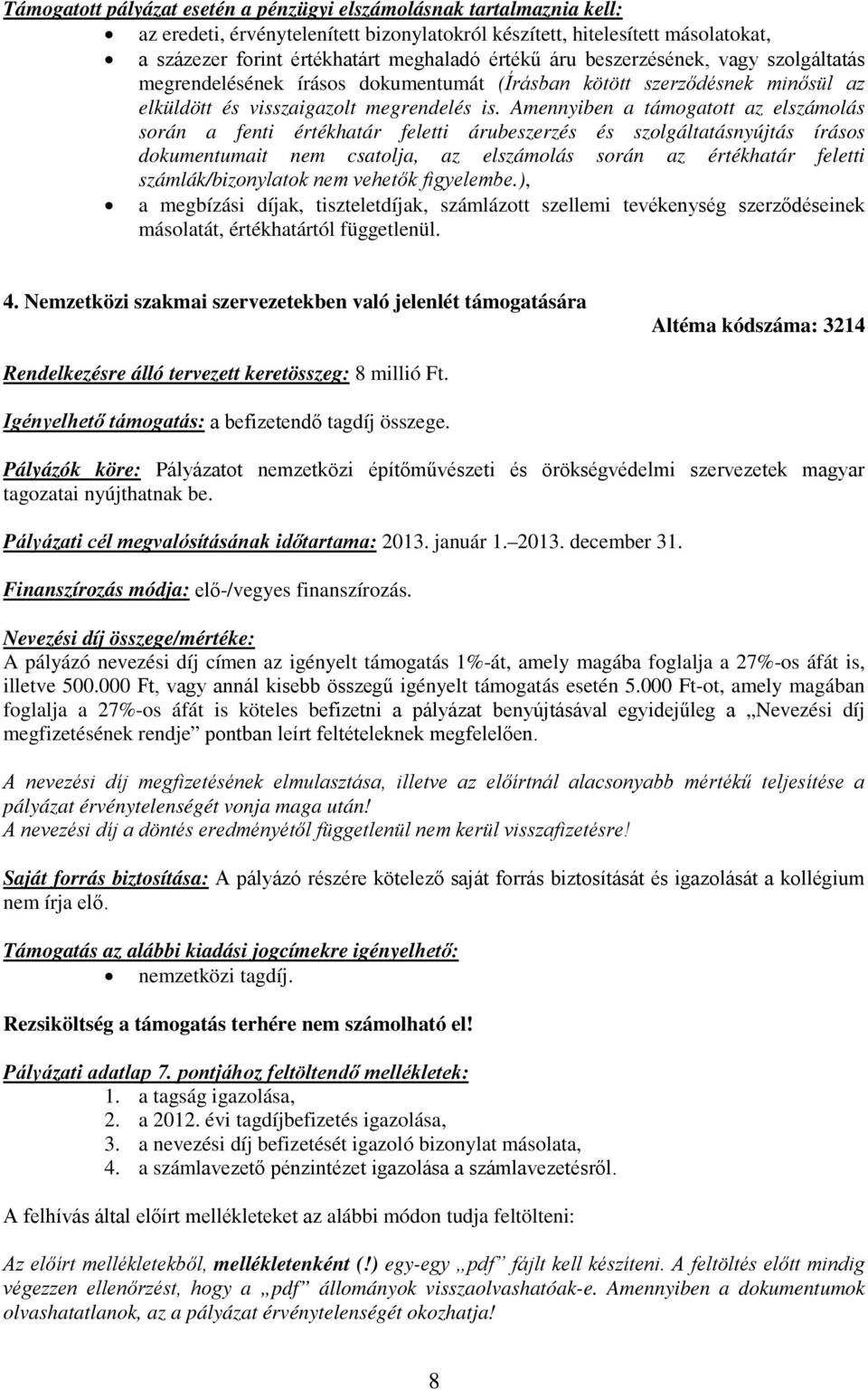 Amennyiben a támogatott az elszámolás során a fenti értékhatár feletti árubeszerzés és szolgáltatásnyújtás írásos dokumentumait nem csatolja, az elszámolás során az értékhatár feletti