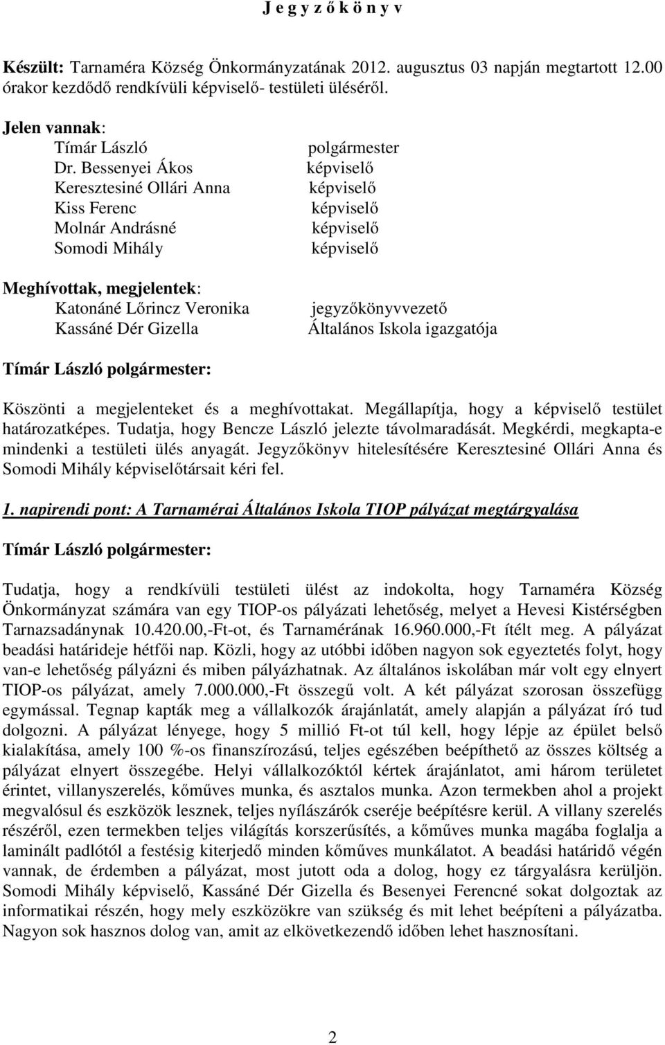 Iskola igazgatója Köszönti a megjelenteket és a meghívottakat. Megállapítja, hogy a testület határozatképes. Tudatja, hogy Bencze László jelezte távolmaradását.
