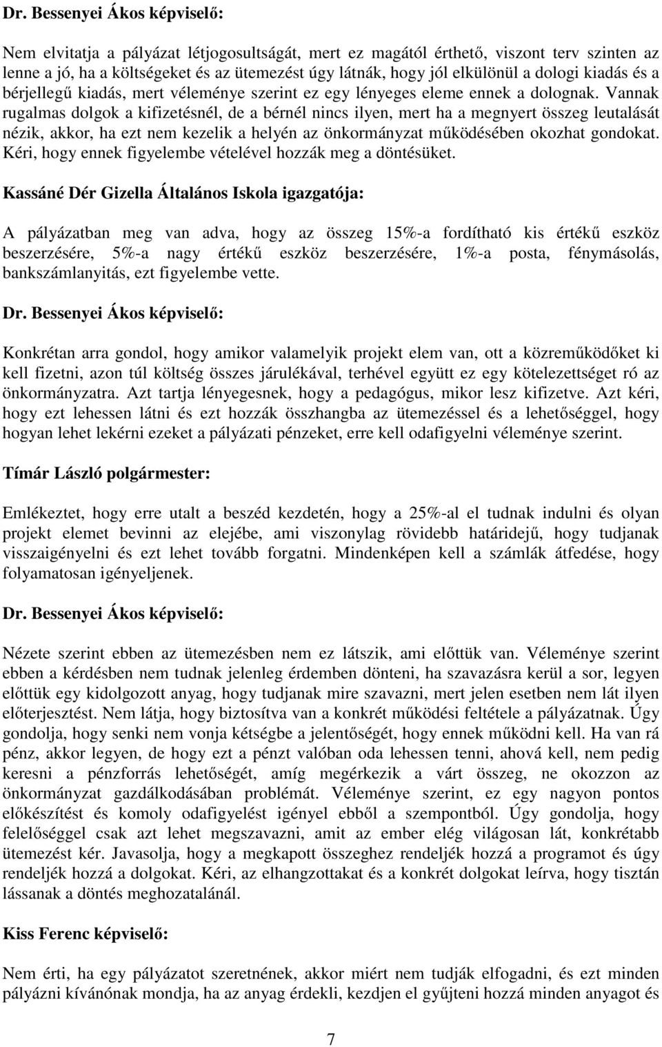 Vannak rugalmas dolgok a kifizetésnél, de a bérnél nincs ilyen, mert ha a megnyert összeg leutalását nézik, akkor, ha ezt nem kezelik a helyén az önkormányzat működésében okozhat gondokat.