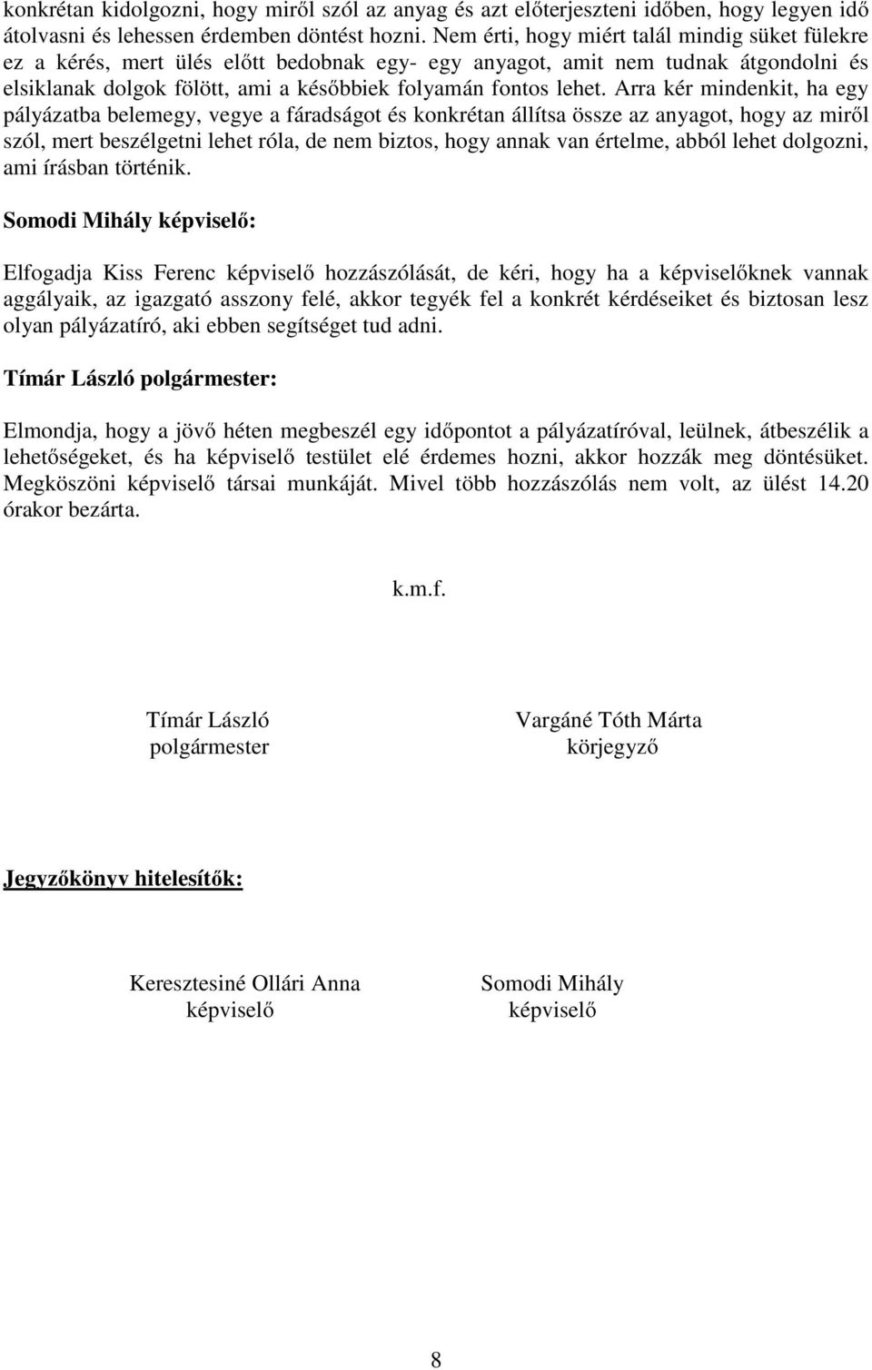 Arra kér mindenkit, ha egy pályázatba belemegy, vegye a fáradságot és konkrétan állítsa össze az anyagot, hogy az miről szól, mert beszélgetni lehet róla, de nem biztos, hogy annak van értelme, abból