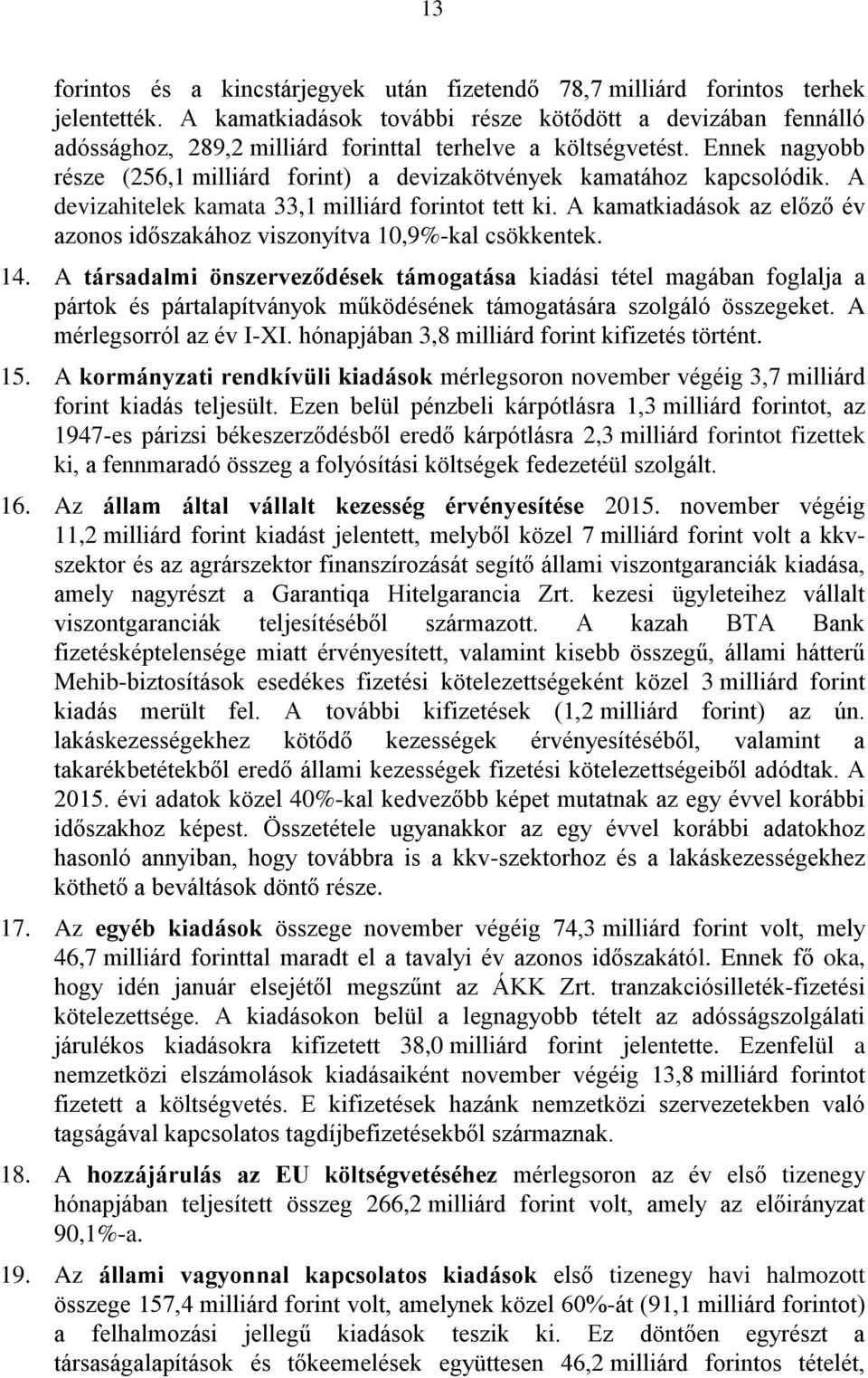 Ennek nagyobb része (256,1 milliárd forint) a devizakötvények kamatához kapcsolódik. A devizahitelek kamata 33,1 milliárd forintot tett ki.