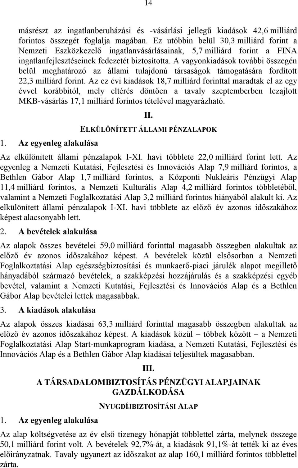 A vagyonkiadások további összegén belül meghatározó az állami tulajdonú társaságok támogatására fordított 22,3 milliárd forint.