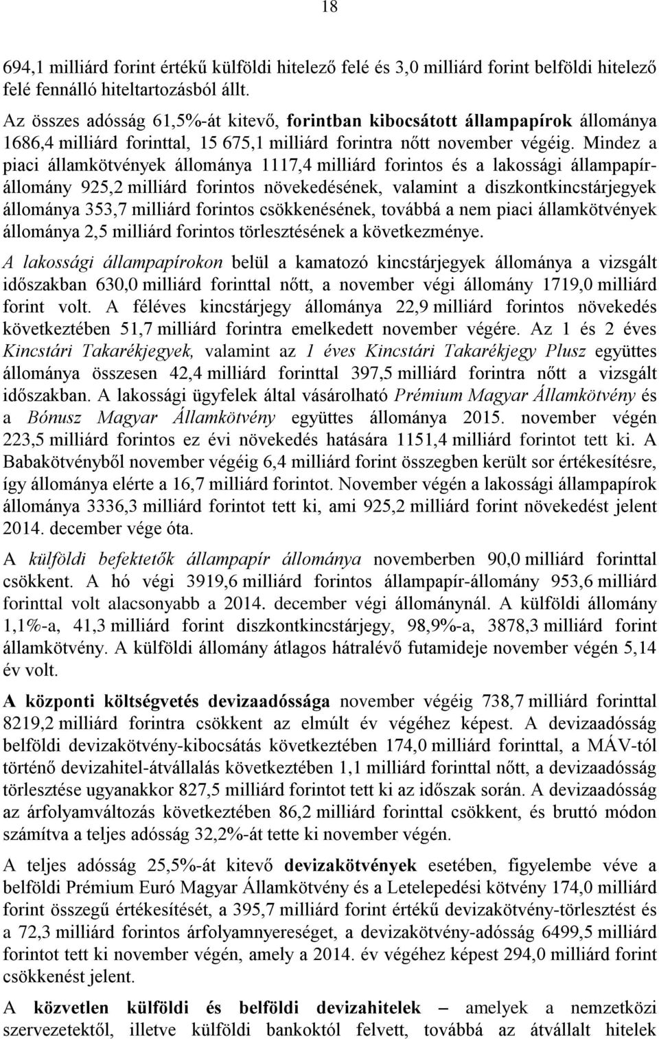 Mindez a piaci államkötvények állománya 1117,4 milliárd forintos és a lakossági állampapírállomány 925,2 milliárd forintos növekedésének, valamint a diszkontkincstárjegyek állománya 353,7 milliárd