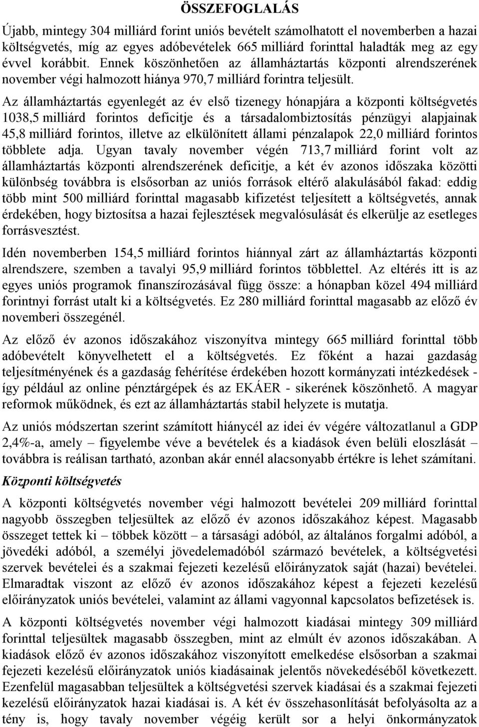 Az államháztartás egyenlegét az év első tizenegy hónapjára a központi költségvetés 1038,5 milliárd forintos deficitje és a társadalombiztosítás pénzügyi alapjainak 45,8 milliárd forintos, illetve az