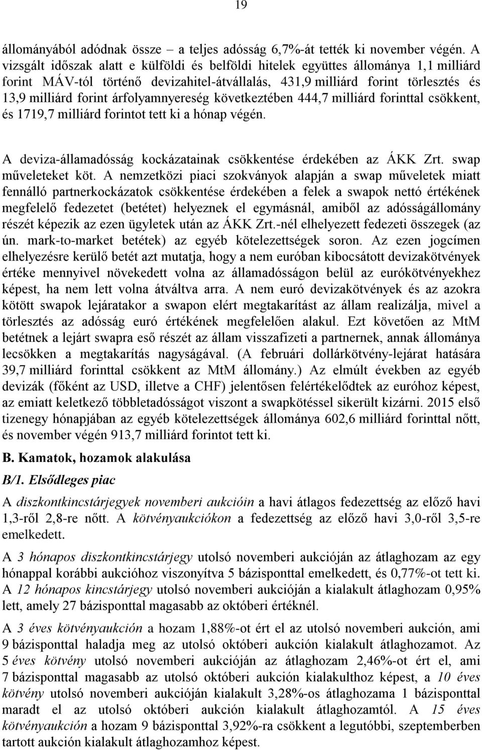 árfolyamnyereség következtében 444,7 milliárd forinttal csökkent, és 1719,7 milliárd forintot tett ki a hónap végén. A deviza-államadósság kockázatainak csökkentése érdekében az ÁKK Zrt.