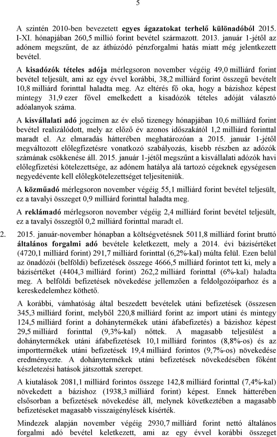 A kisadózók tételes adója mérlegsoron november végéig 49,0 milliárd forint bevétel teljesült, ami az egy évvel korábbi, 38,2 milliárd forint összegű bevételt 10,8 milliárd forinttal haladta meg.