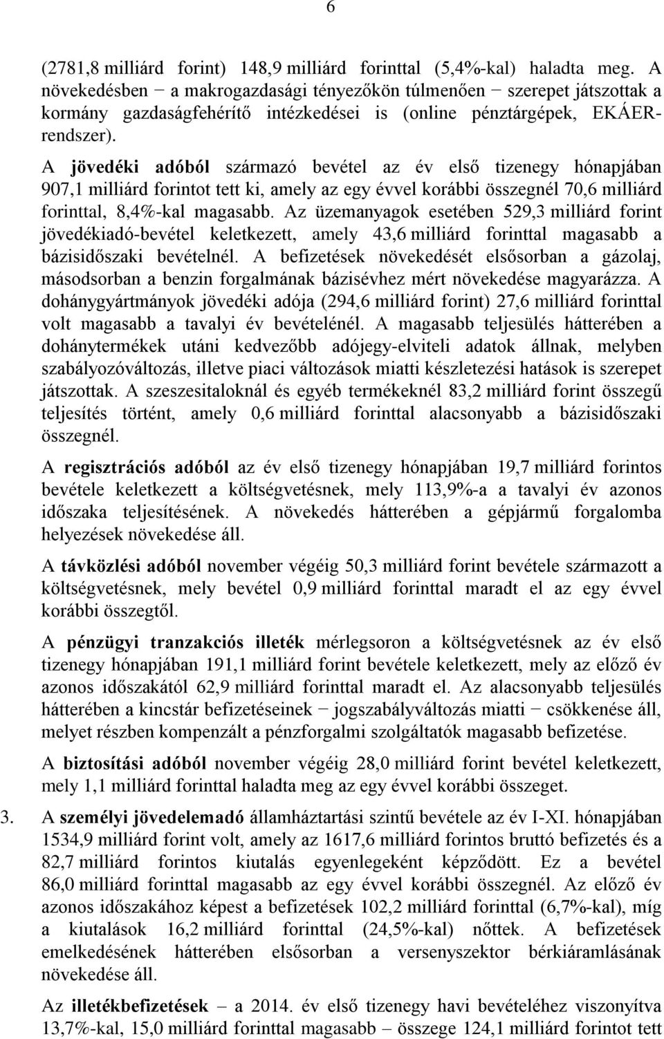 A jövedéki adóból származó bevétel az év első tizenegy hónapjában 907,1 milliárd forintot tett ki, amely az egy évvel korábbi összegnél 70,6 milliárd forinttal, 8,4%-kal magasabb.