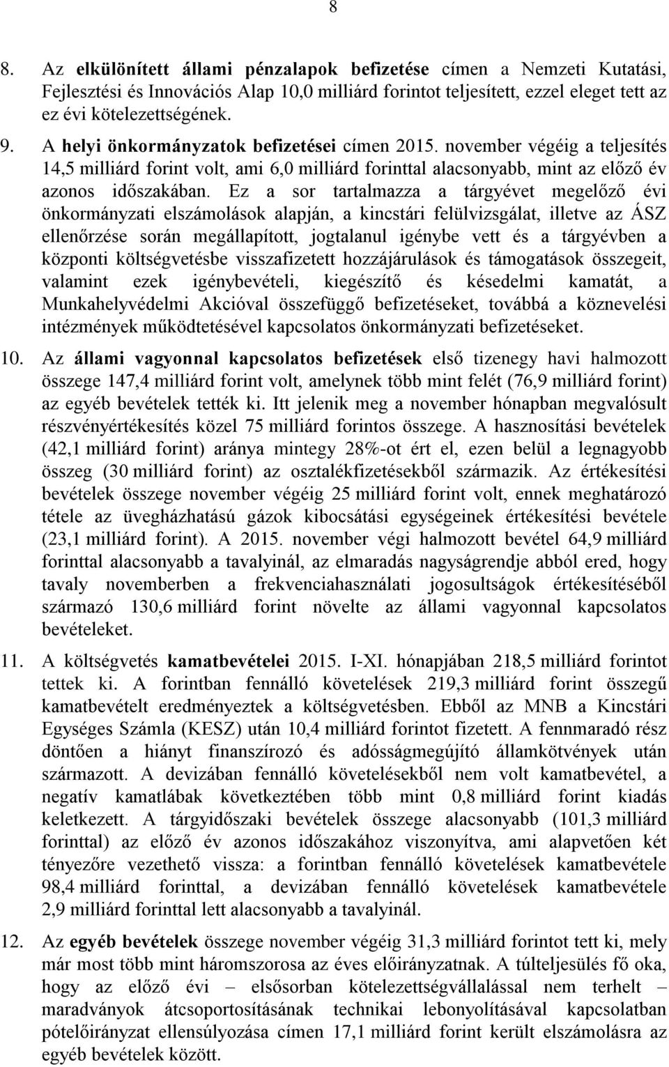 Ez a sor tartalmazza a tárgyévet megelőző évi önkormányzati elszámolások alapján, a kincstári felülvizsgálat, illetve az ÁSZ ellenőrzése során megállapított, jogtalanul igénybe vett és a tárgyévben a