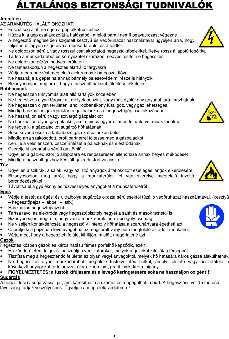 ügyeljen arra, hogy teljesen el legyen szigetelve a munkadarabtól és a földtıl.