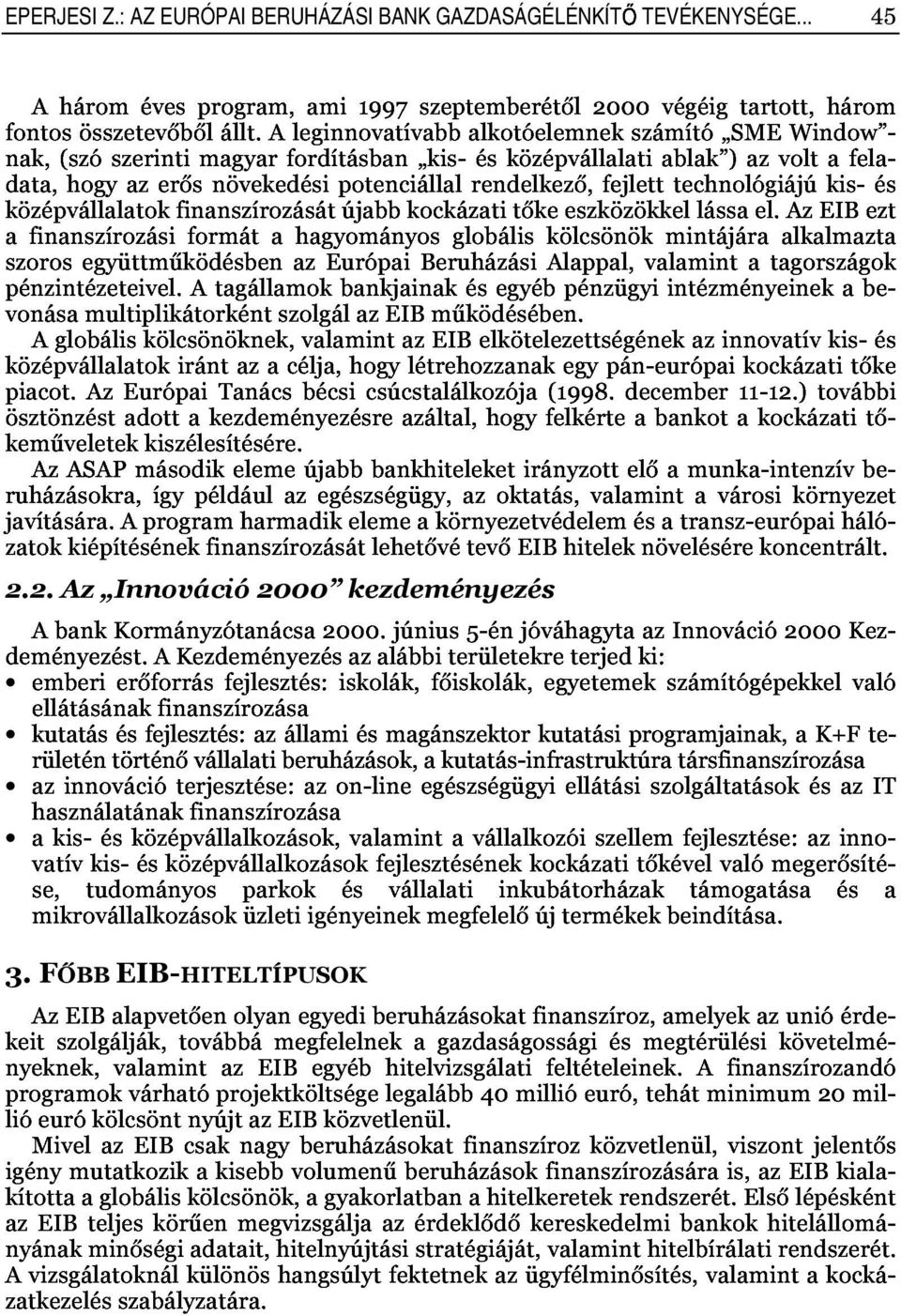 aleginnovatívabbalkotóelemnekszámító SMEWindow, nak,(szószerintimagyarfordításban kis,ésközépvállalatiablak )azvoltafela, Aháromévesprogram,ami1997szeptemberétől2000végéigtartott,három