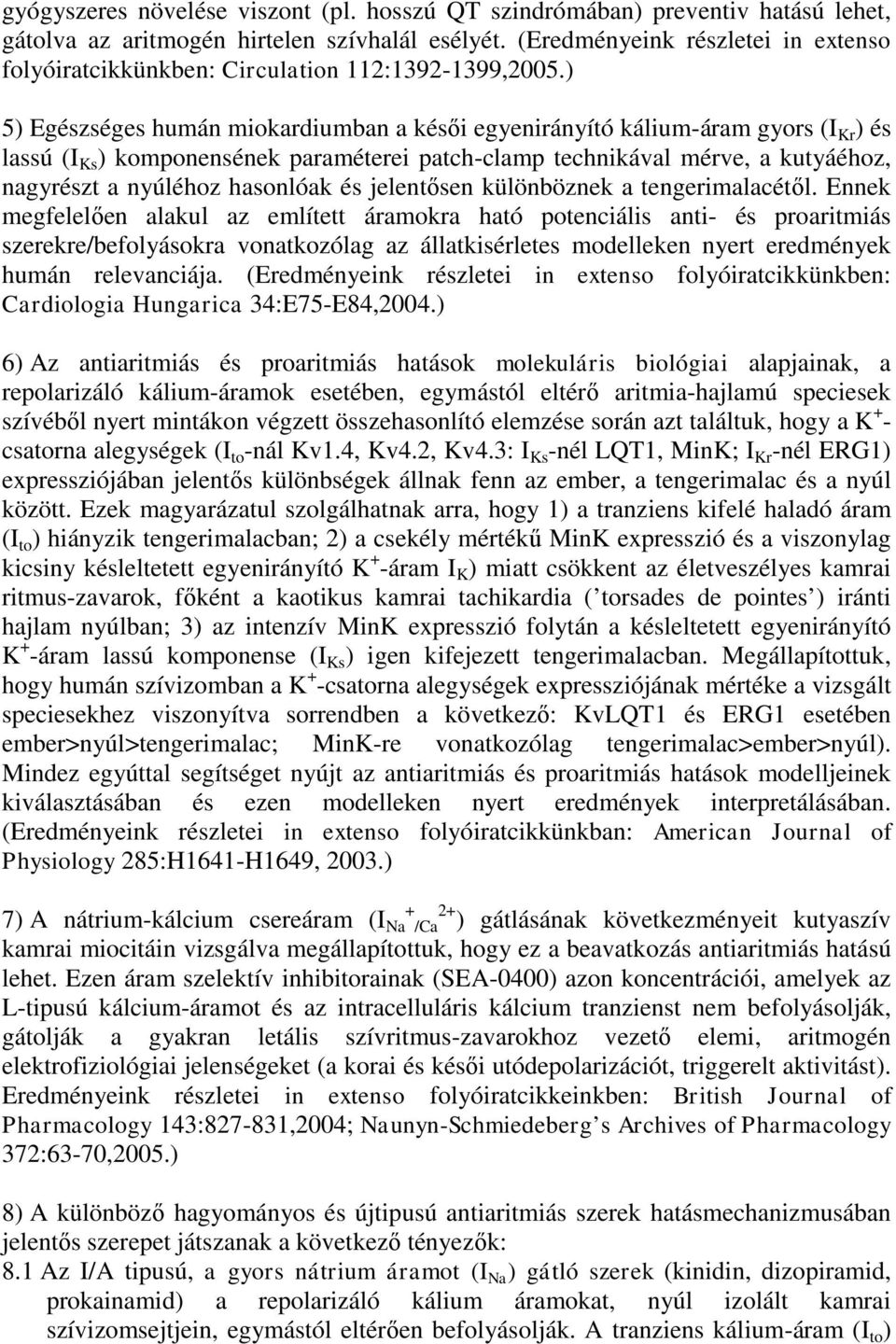 ) 5) Egészséges humán miokardiumban a késői egyenirányító kálium-áram gyors (I Kr ) és lassú (I Ks ) komponensének paraméterei patch-clamp technikával mérve, a kutyáéhoz, nagyrészt a nyúléhoz