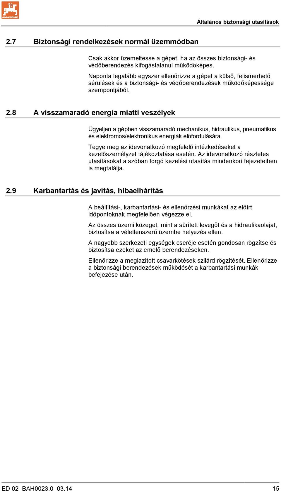 8 A visszamaradó energia miatti veszélyek Ügyeljen a gépben visszamaradó mechanikus, hidraulikus, pneumatikus és elektromos/elektronikus energiák előfordulására.